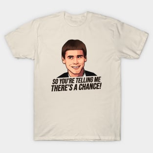 Dumb and Dumber, So You're Telling Me There's a Chance T-Shirt